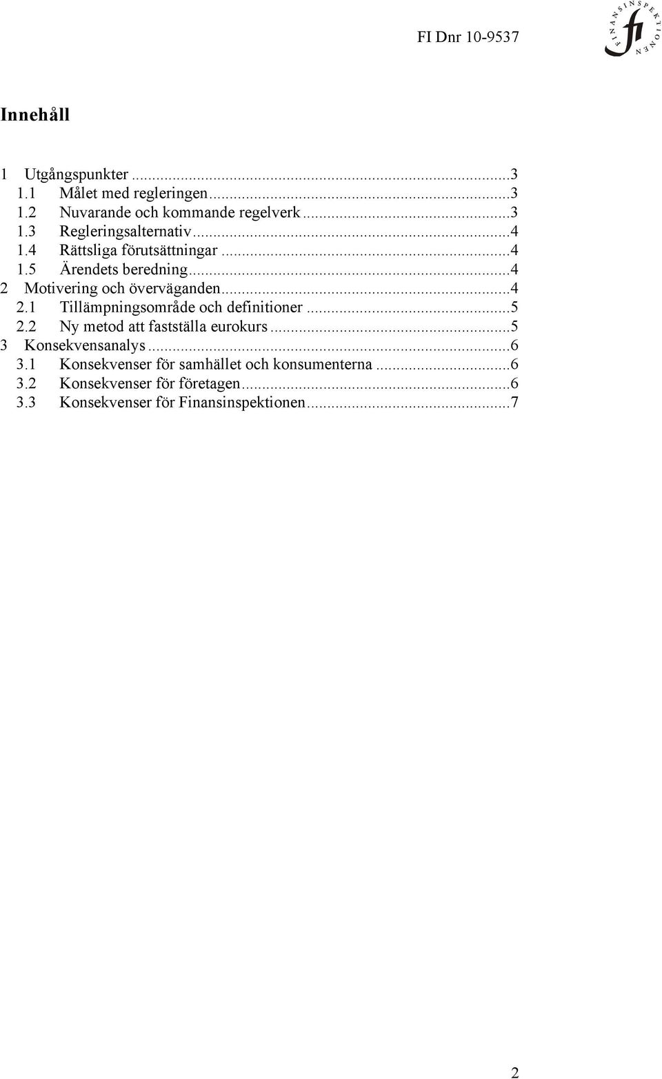 .. 5 2.2 Ny metod att fastställa eurokurs... 5 3 Konsekvensanalys... 6 3.1 Konsekvenser för samhället och konsumenterna.