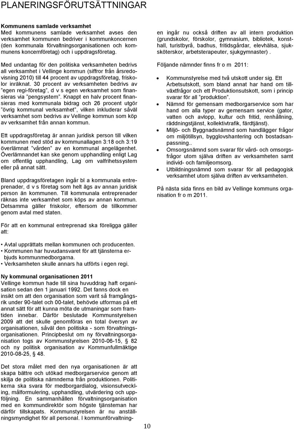 Med undantag för den politiska verksamheten bedrivs all verksamhet i Vellinge kommun (siffror från årsredovisning 2010) till 44 procent av uppdragsföretag, friskolor inräknat.