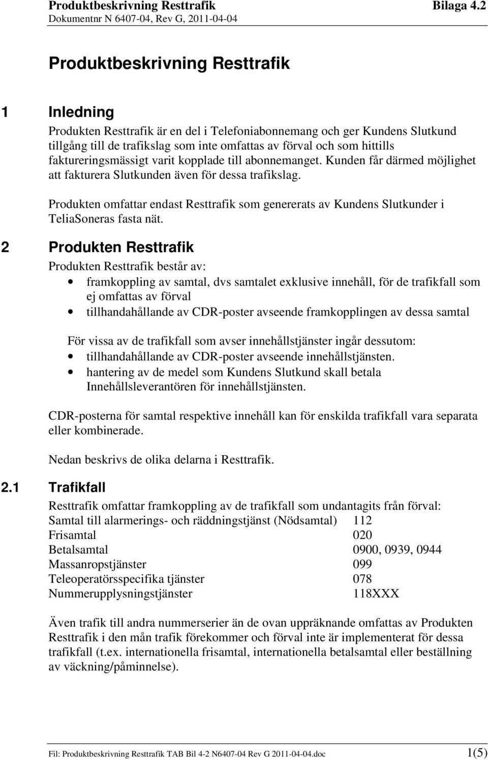 Produkten omfattar endast Resttrafik som genererats av Kundens Slutkunder i TeliaSoneras fasta nät.