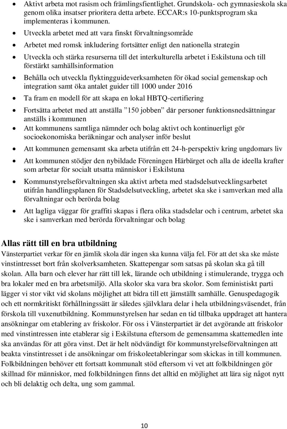 Eskilstuna och till förstärkt samhällsinformation Behålla och utveckla flyktingguideverksamheten för ökad social gemenskap och integration samt öka antalet guider till 1000 under 2016 Ta fram en