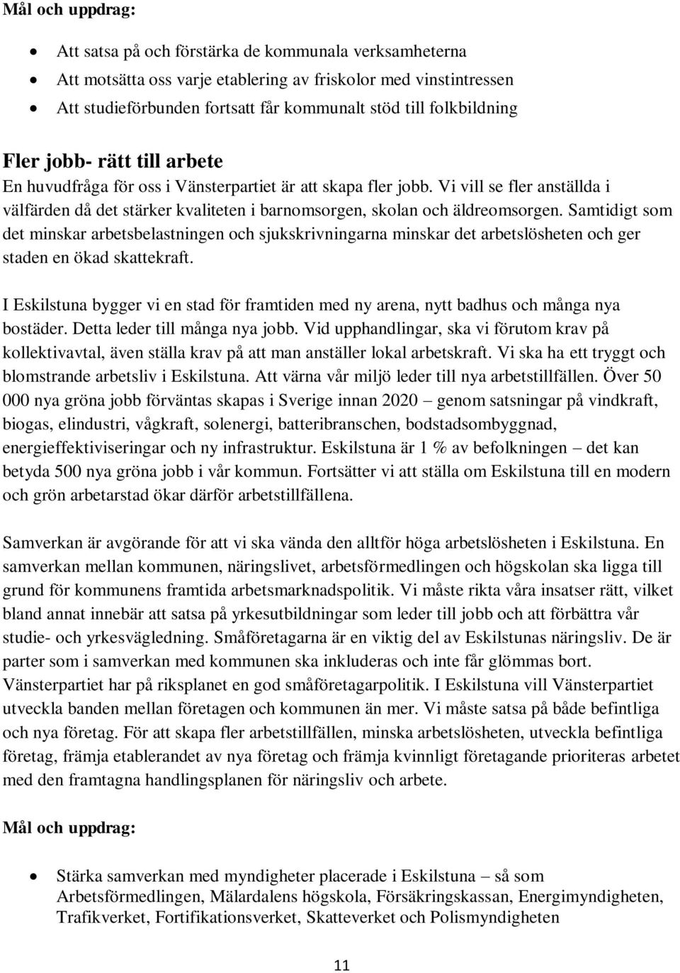 Vi vill se fler anställda i välfärden då det stärker kvaliteten i barnomsorgen, skolan och äldreomsorgen.