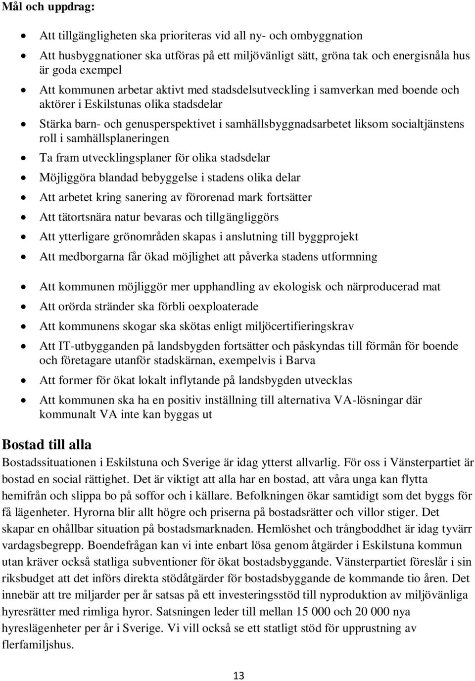 samhällsplaneringen Ta fram utvecklingsplaner för olika stadsdelar Möjliggöra blandad bebyggelse i stadens olika delar Att arbetet kring sanering av förorenad mark fortsätter Att tätortsnära natur