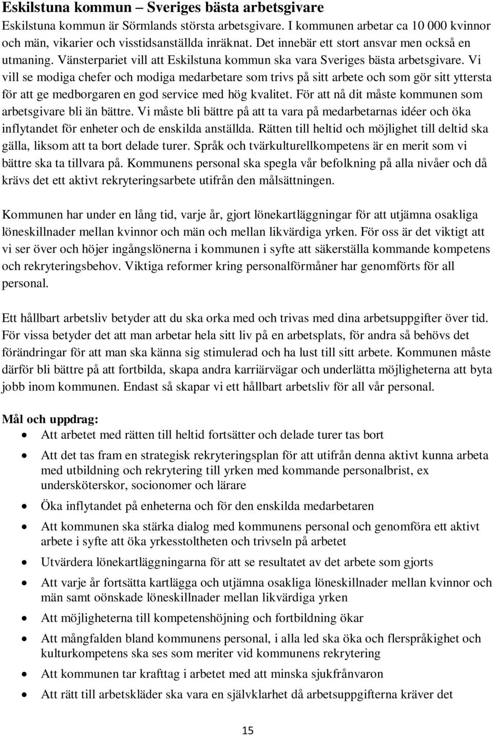 Vi vill se modiga chefer och modiga medarbetare som trivs på sitt arbete och som gör sitt yttersta för att ge medborgaren en god service med hög kvalitet.