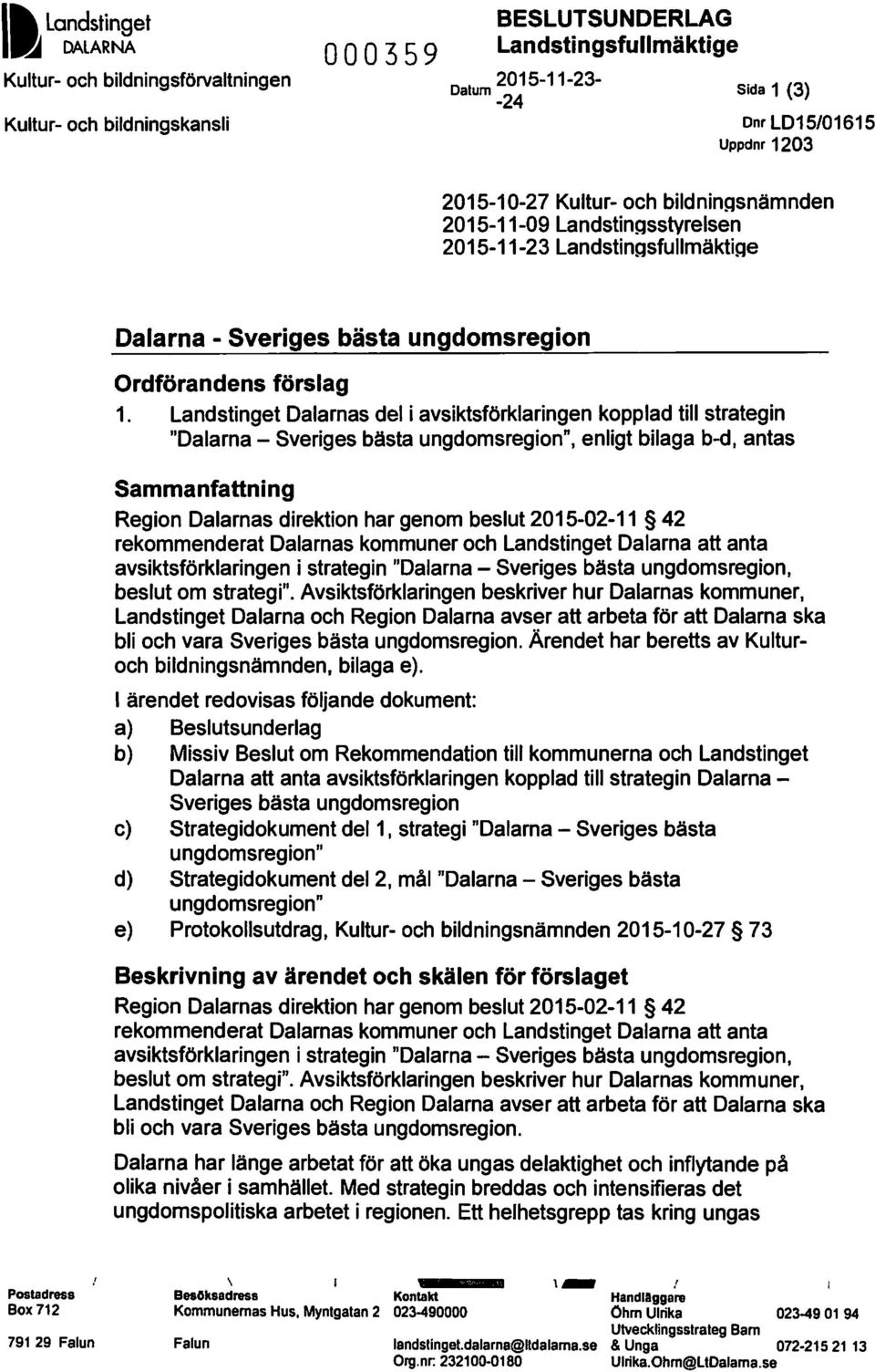 Landstinget Dalarnas del i avsiktsförklaringen kopplad till strategin "Dalarna - Sveriges bästa ungdomsregion", enligt bilaga b-d, antas Sammanfattning Region Dalarnas direktion har genom beslut