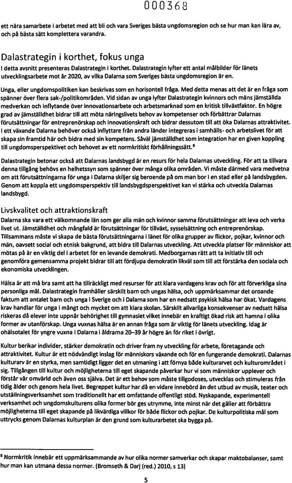 Dalastrategin lyfter ett antal målbilder för länets utvecklingsarbete mot år 2020, av vilka Dalarna som Sveriges bästa ungdomsregion är en.