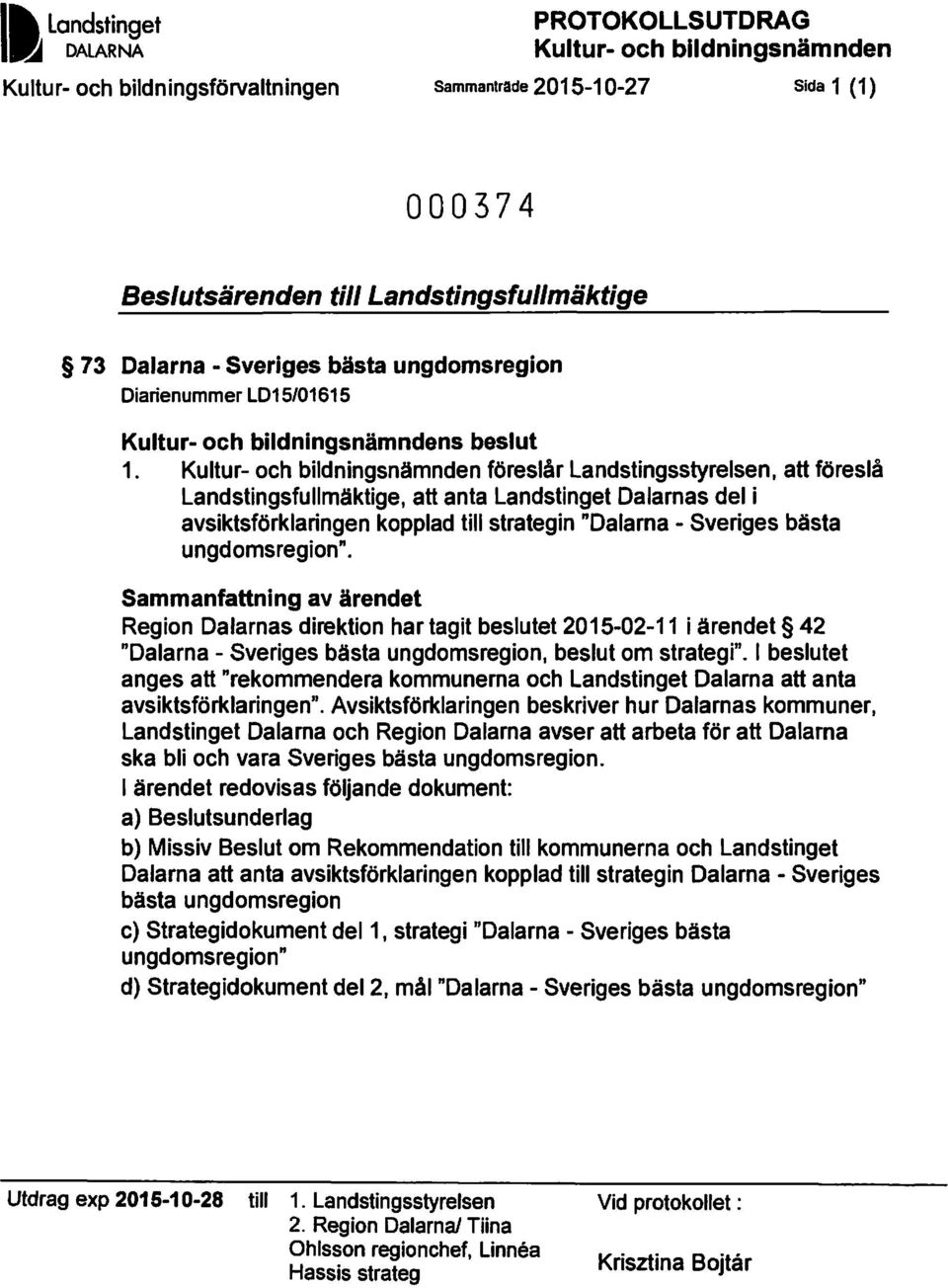 Kultur- och bildningsnämnden föreslår Landstingsstyrelsen, att föreslå Landstingsfullmäktige, att anta Landstinget Dalarnas del i avsiktsförklaringen kopplad till strategin "Dalarna - Sveriges bästa