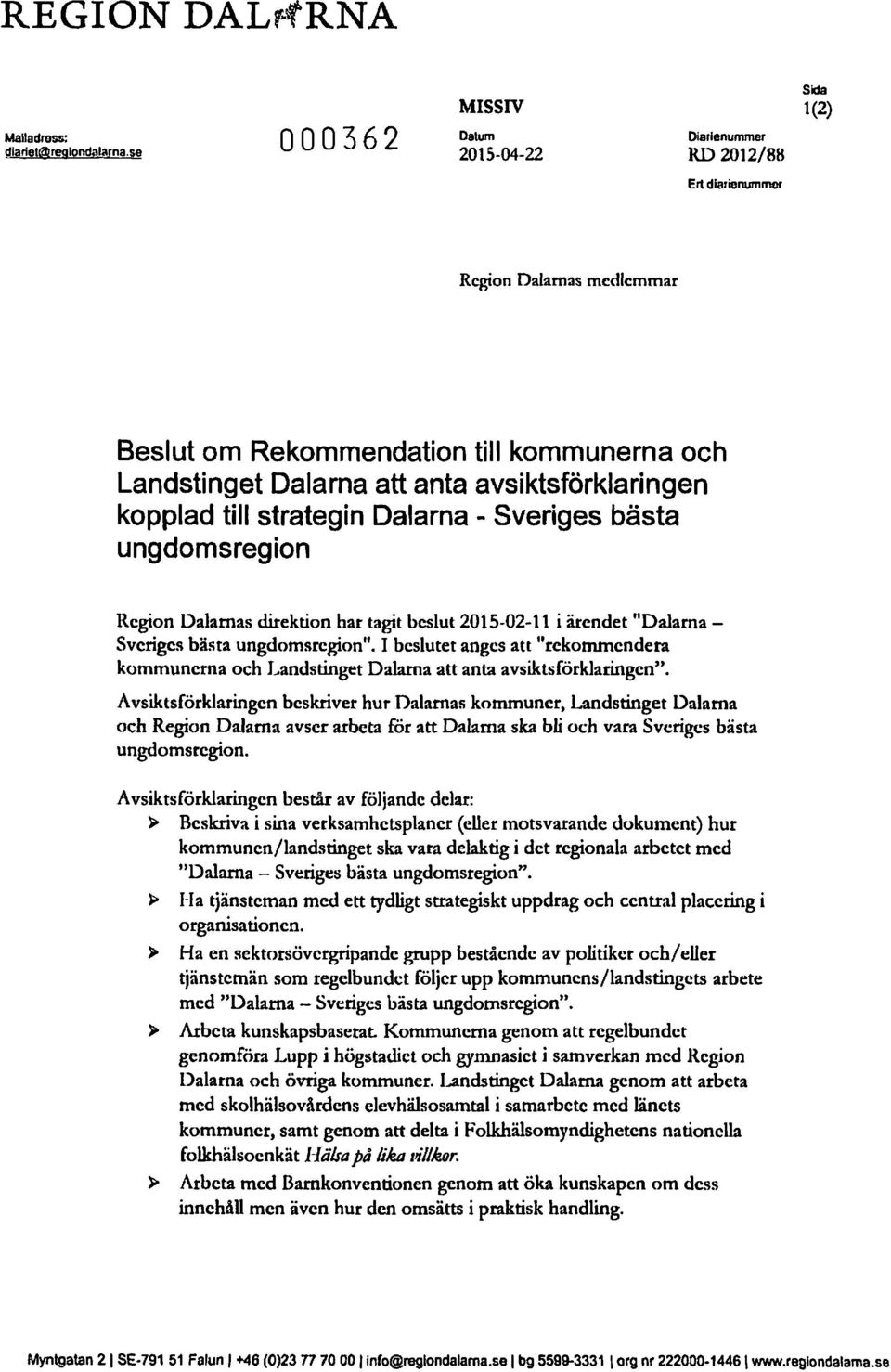 avsiktsförklaringen kopplad till strategin Dalarna - Sveriges bästa ungdomsregion Region Dalarnas direktion har tagit beslut 2015-02-11 i ärendet "Dalarna - Sveriges bästa ungdomsregion".