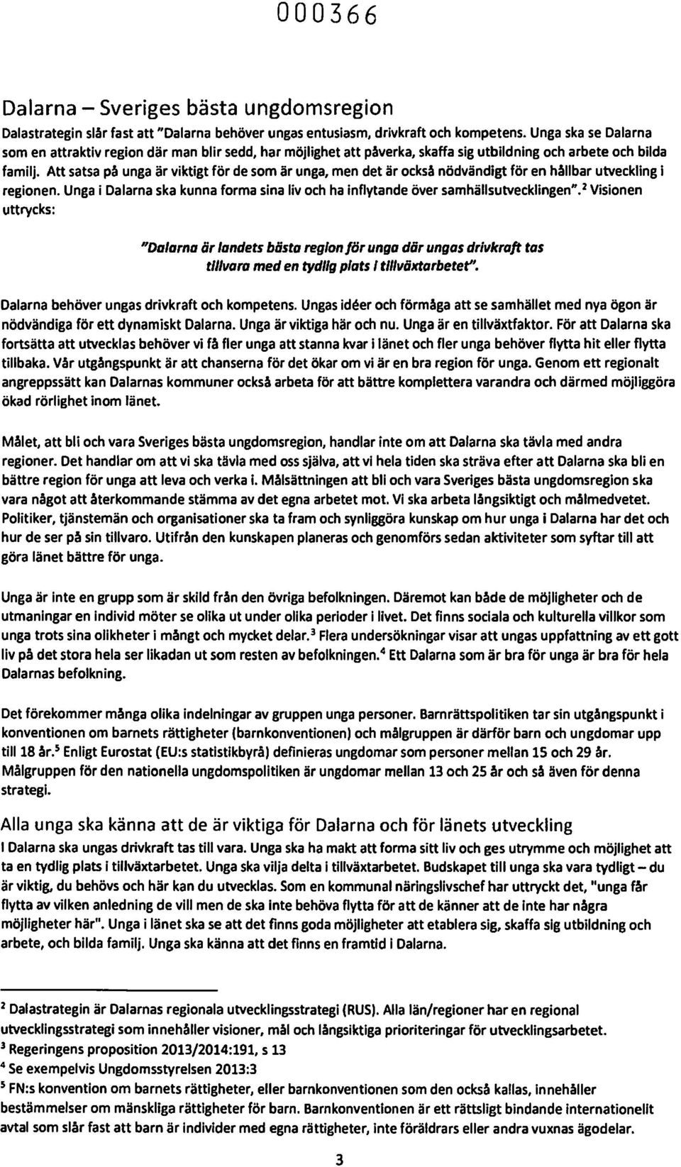 Att satsa på unga är viktigt för de som är unga, men det är också nödvändigt för en hållbar utveckling i regionen. Unga i Dalarna ska kunna forma sina liv och ha inflytande över samhällsutvecklingen".