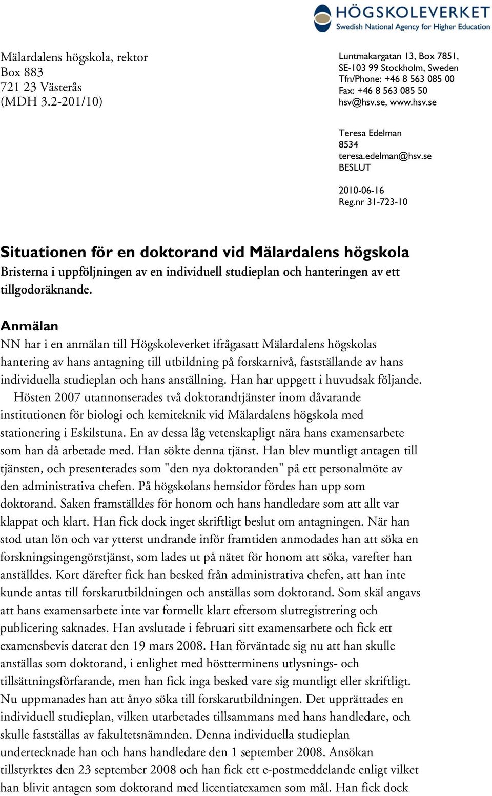 nr 31-723-10 Situationen för en doktorand vid Mälardalens högskola Bristerna i uppföljningen av en individuell studieplan och hanteringen av ett tillgodoräknande.