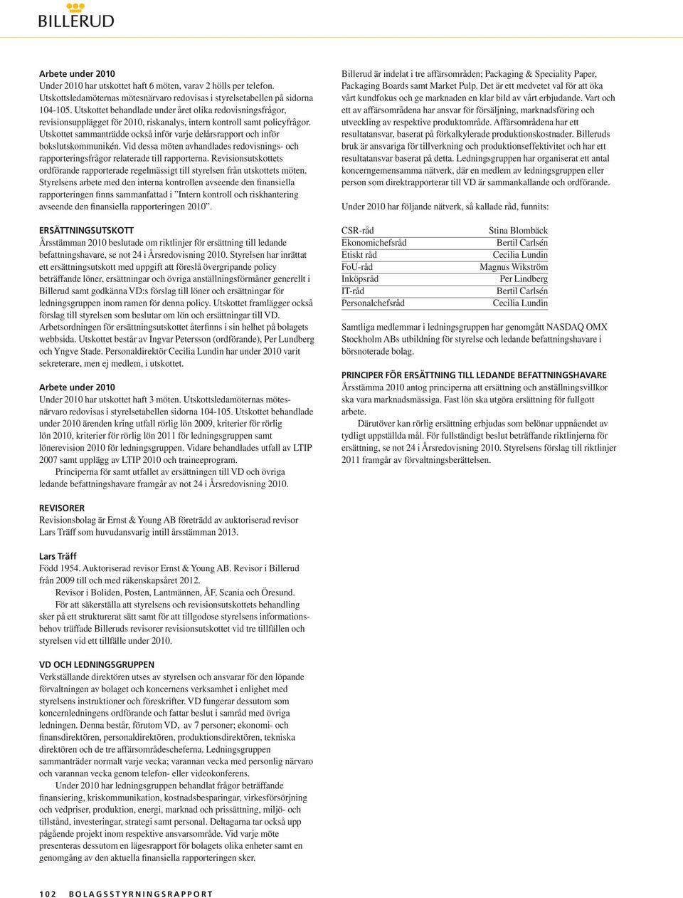 Utskottet sammanträdde också inför varje delårsrapport och inför bokslutskommunikén. Vid dessa möten avhandlades redovisnings- och rapporteringsfrågor relaterade till rapporterna.