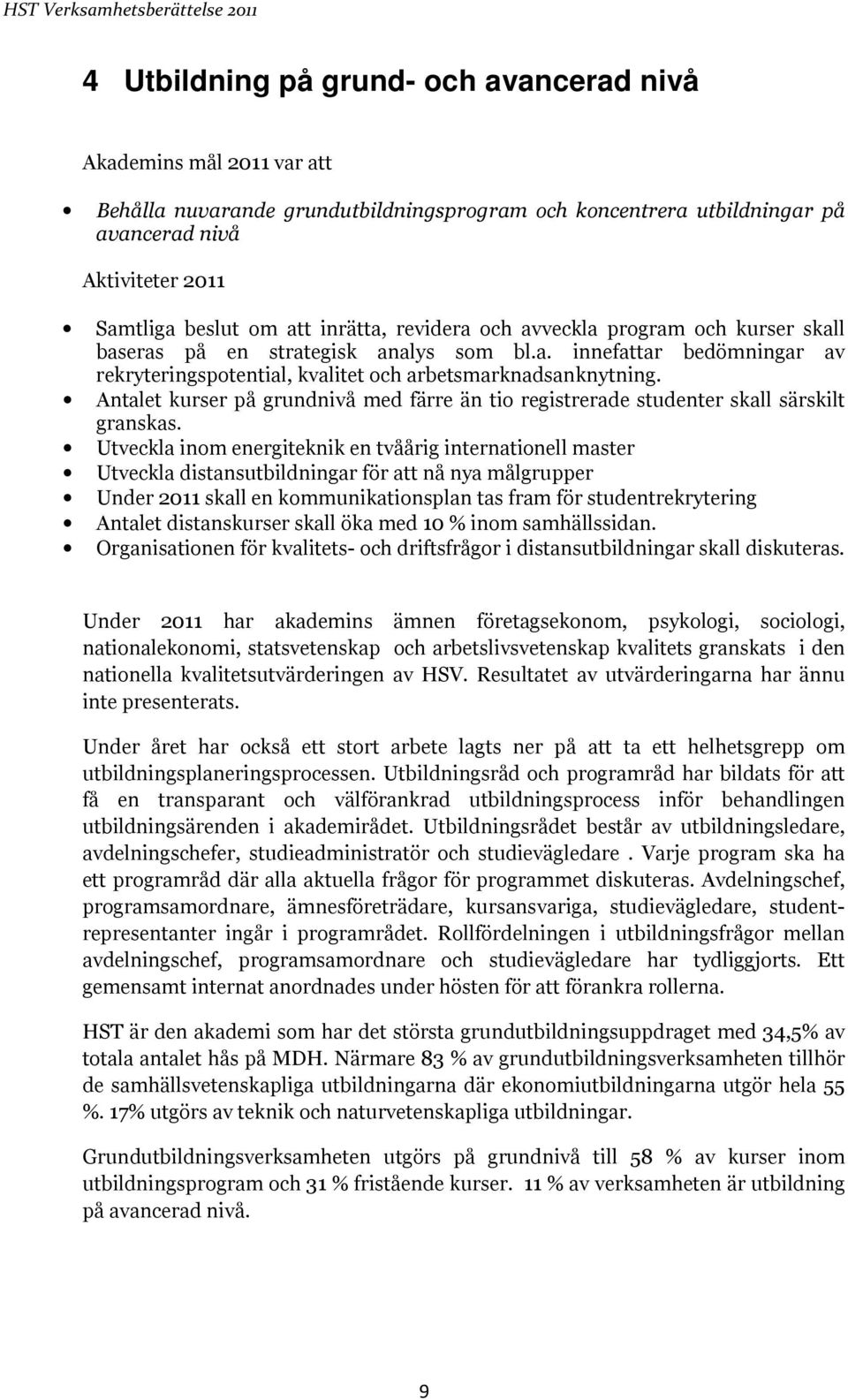 Antalet kurser på grundnivå med färre än tio registrerade studenter skall särskilt granskas.