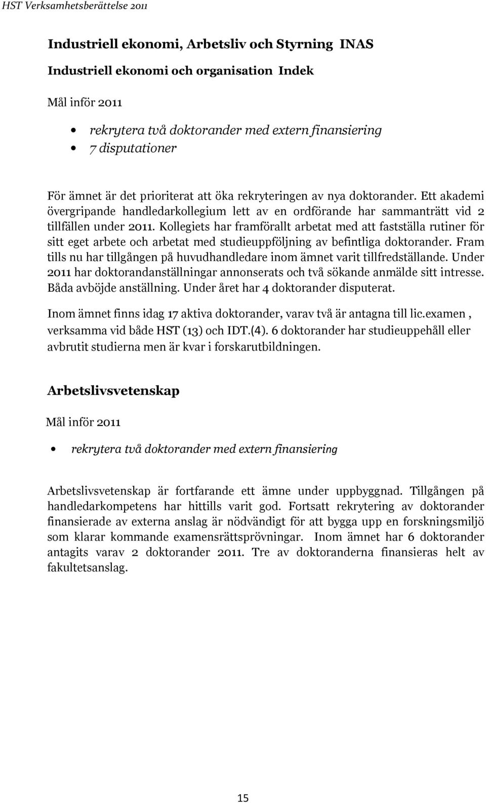 Kollegiets har framförallt arbetat med att fastställa rutiner för sitt eget arbete och arbetat med studieuppföljning av befintliga doktorander.