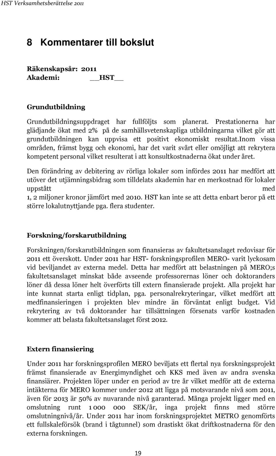 inom vissa områden, främst bygg och ekonomi, har det varit svårt eller omöjligt att rekrytera kompetent personal vilket resulterat i att konsultkostnaderna ökat under året.
