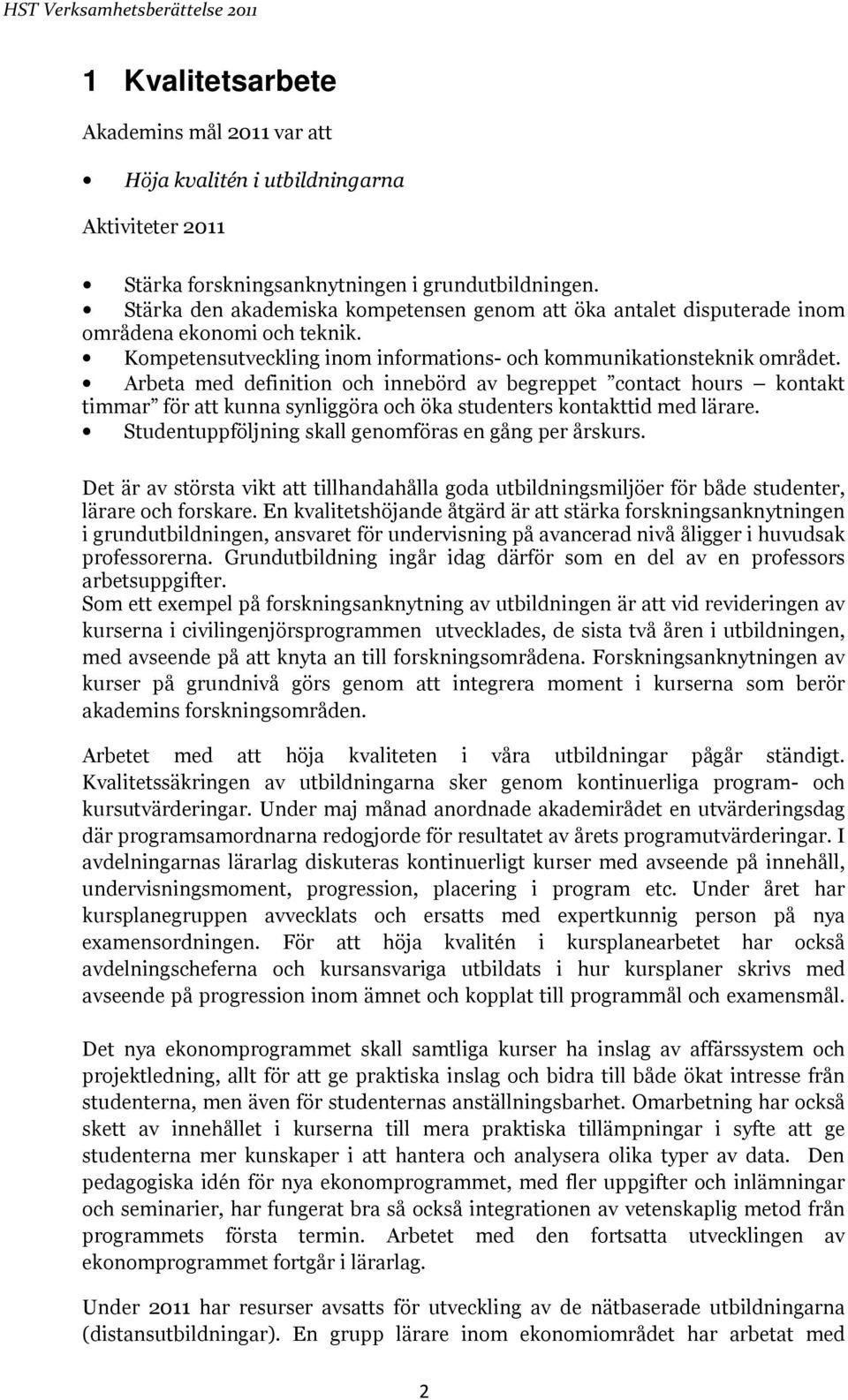 Arbeta med definition och innebörd av begreppet contact hours kontakt timmar för att kunna synliggöra och öka studenters kontakttid med lärare. Studentuppföljning skall genomföras en gång per årskurs.