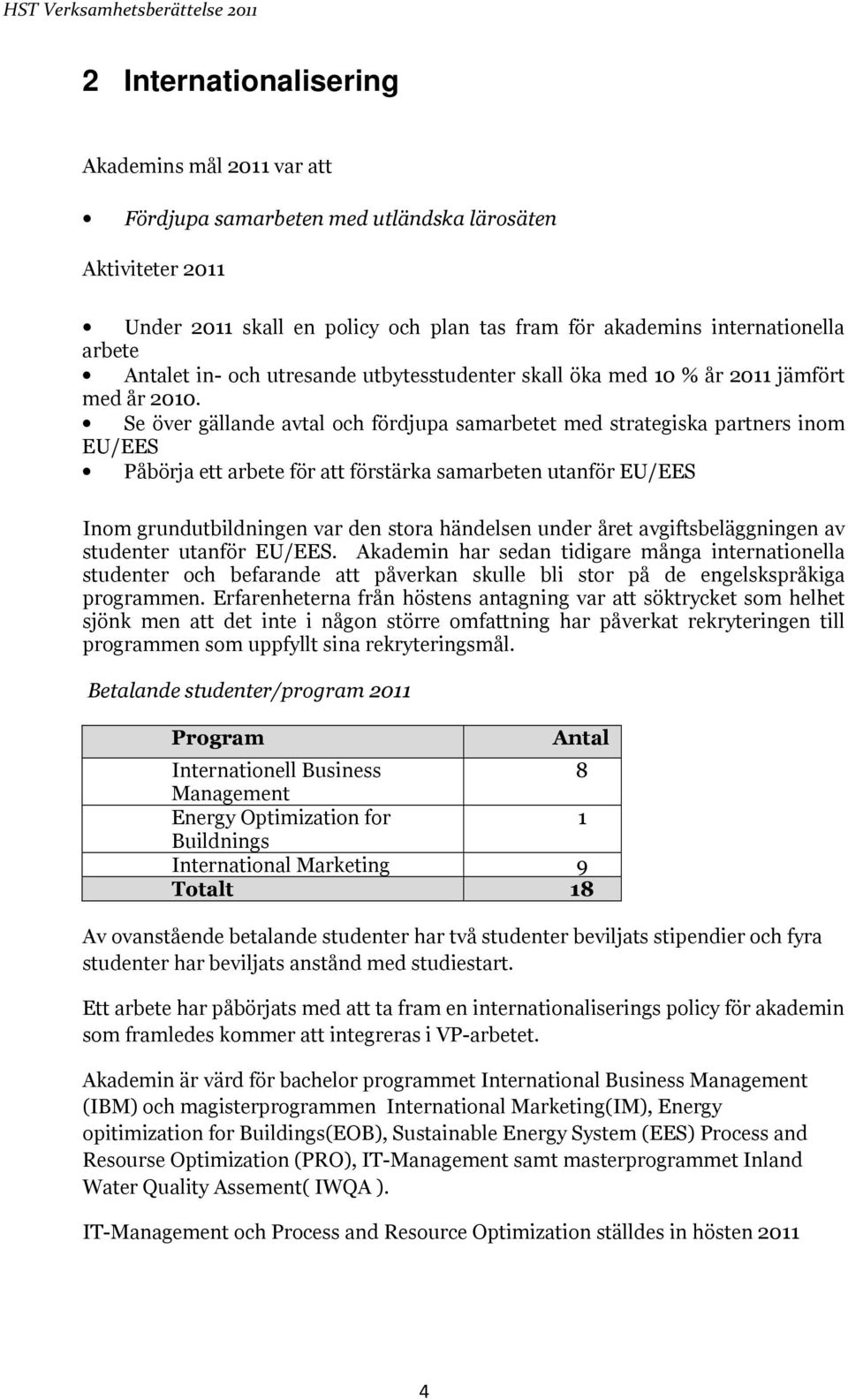 Se över gällande avtal och fördjupa samarbetet med strategiska partners inom EU/EES Påbörja ett arbete för att förstärka samarbeten utanför EU/EES Inom grundutbildningen var den stora händelsen under