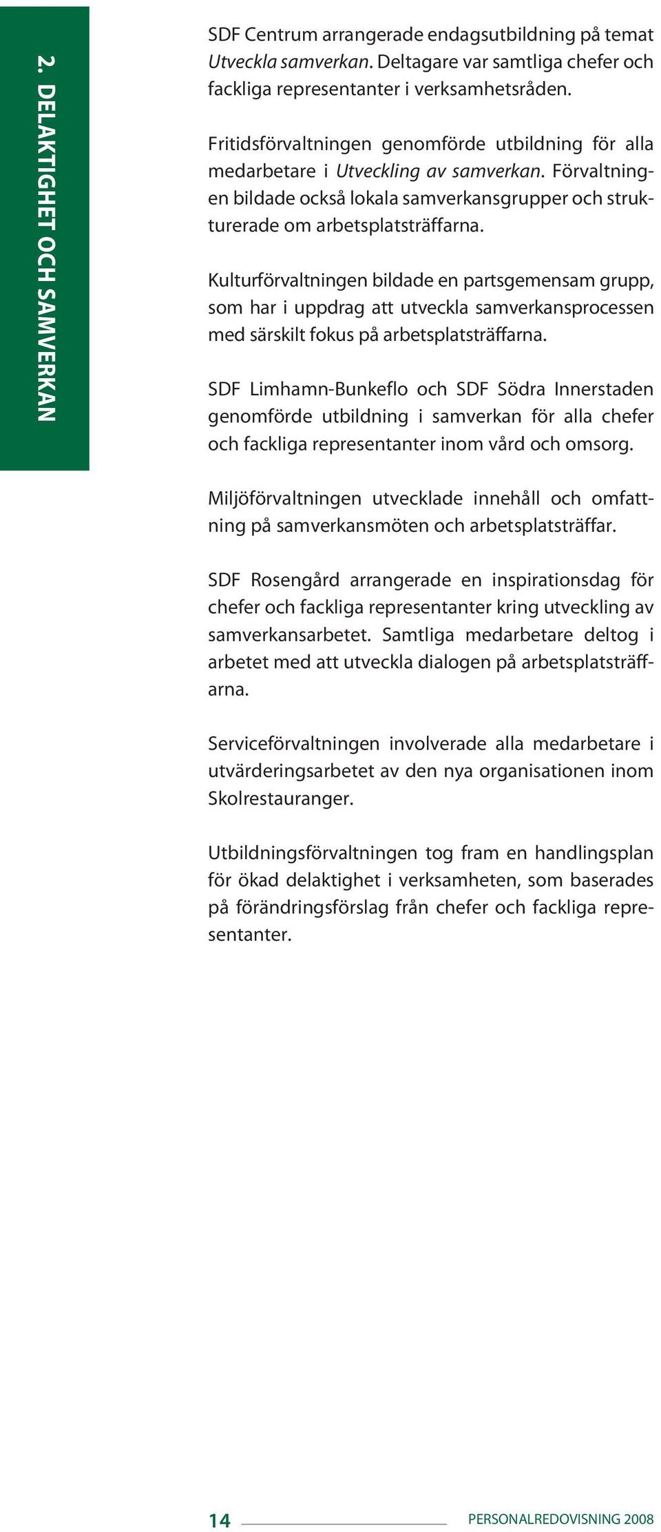 Kulturförvaltningen bildade en partsgemensam grupp, som har i uppdrag att utveckla samverkansprocessen med särskilt fokus på arbetsplatsträffarna.