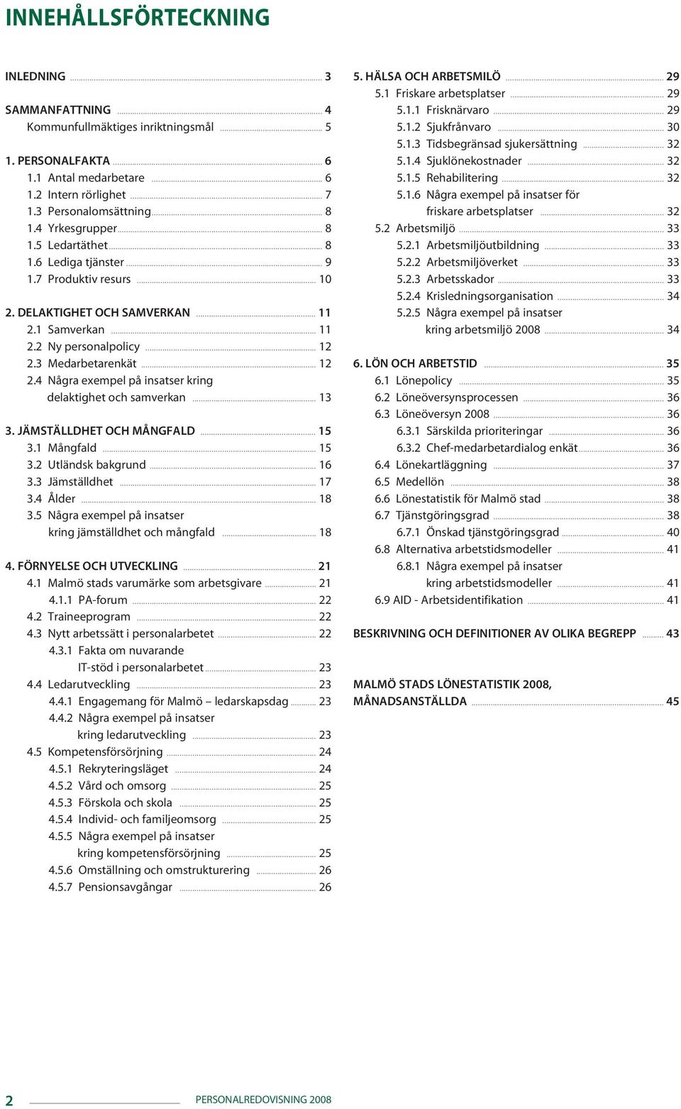 .. 12 2.4 Några exempel på insatser kring delaktighet och samverkan... 13 3. JÄMSTÄLLDHET OCH MÅNGFALD... 15 3.1 Mångfald... 15 3.2 Utländsk bakgrund... 16 3.3 Jämställdhet... 17 3.4 Ålder... 18 3.