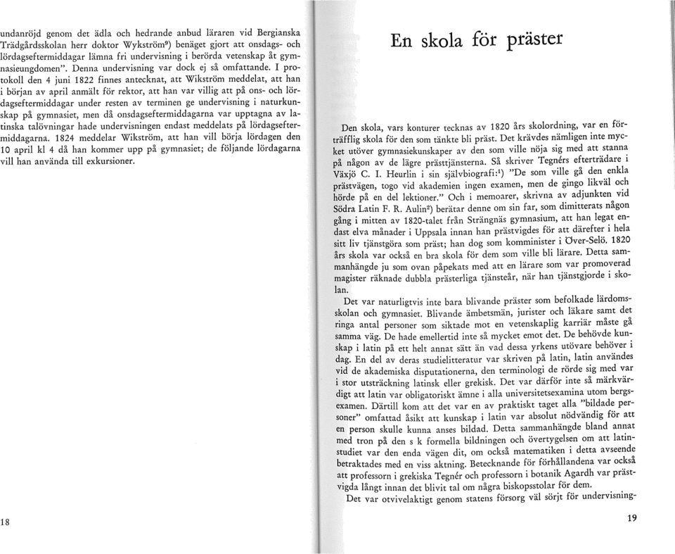 I protokoll den 4 juni 1822 finnes antecknat, att Wikström meddelat, att han i början av april anmält för rektor, att han var villig att på ons- och lördagseftermiddagar under resten av terminen ge