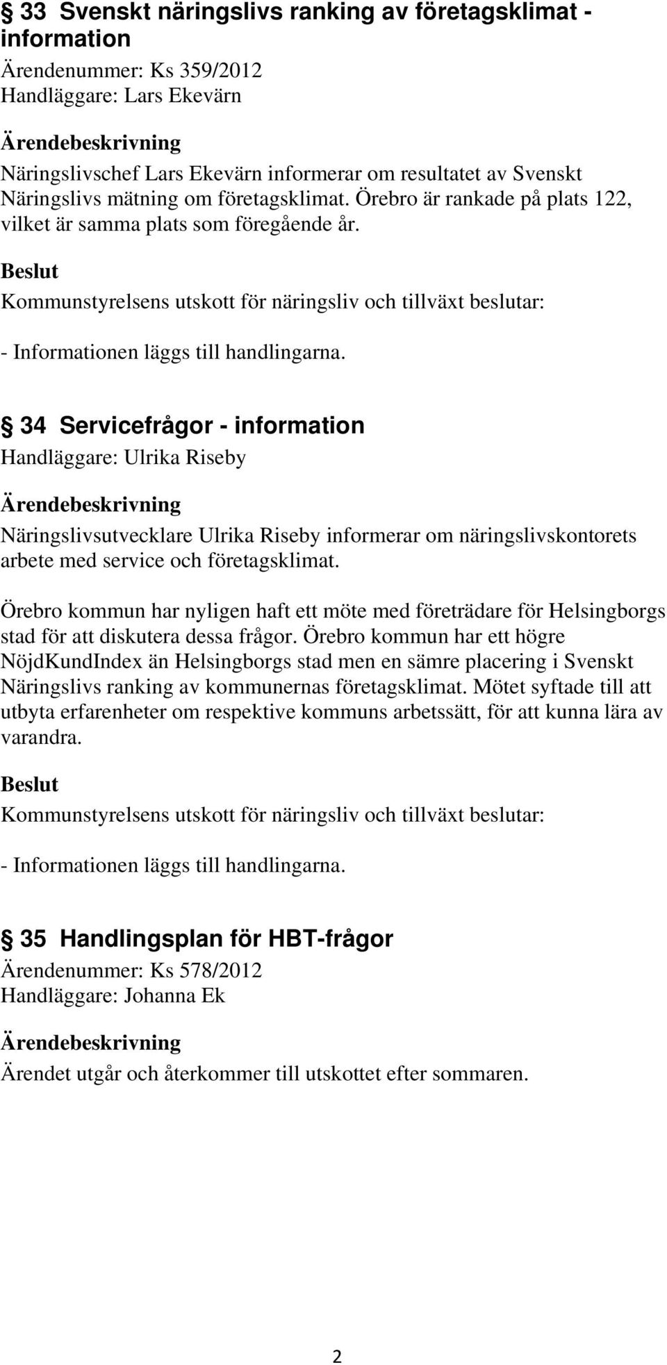 34 Servicefrågor - information Handläggare: Ulrika Riseby Näringslivsutvecklare Ulrika Riseby informerar om näringslivskontorets arbete med service och företagsklimat.