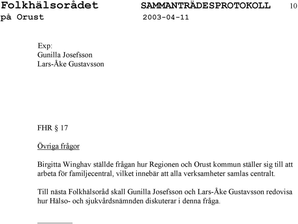 familjecentral, vilket innebär alla verksamheter samlas centralt.