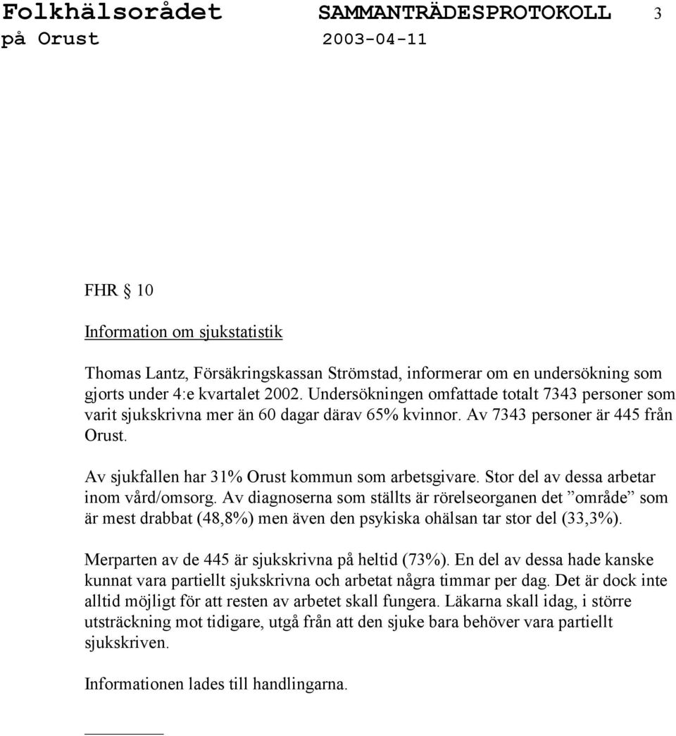 Stor del av dessa arbetar inom vård/omsorg. Av diagnoserna som ställts är rörelseorganen det område som är mest drabbat (48,8%) men även den psykiska ohälsan tar stor del (33,3%).