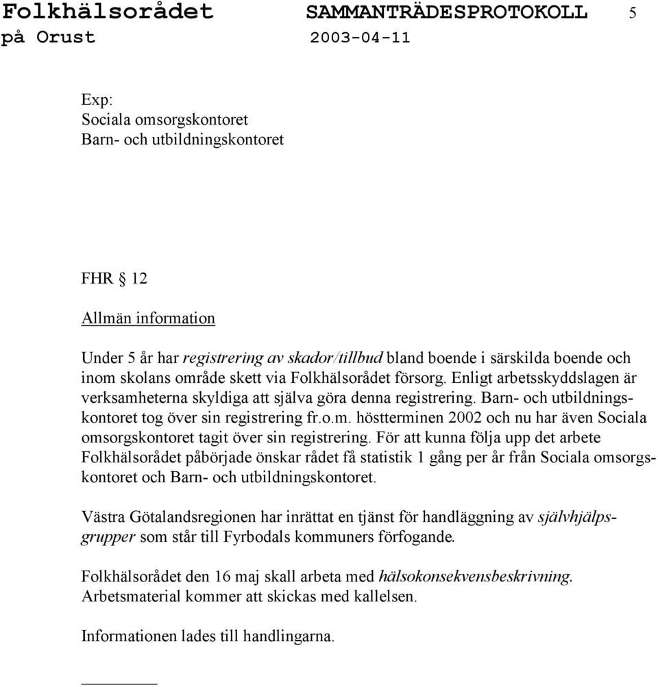 Barn- och utbildningskontoret tog över sin registrering fr.o.m. höstterminen 2002 och nu har även Sociala omsorgskontoret tagit över sin registrering.