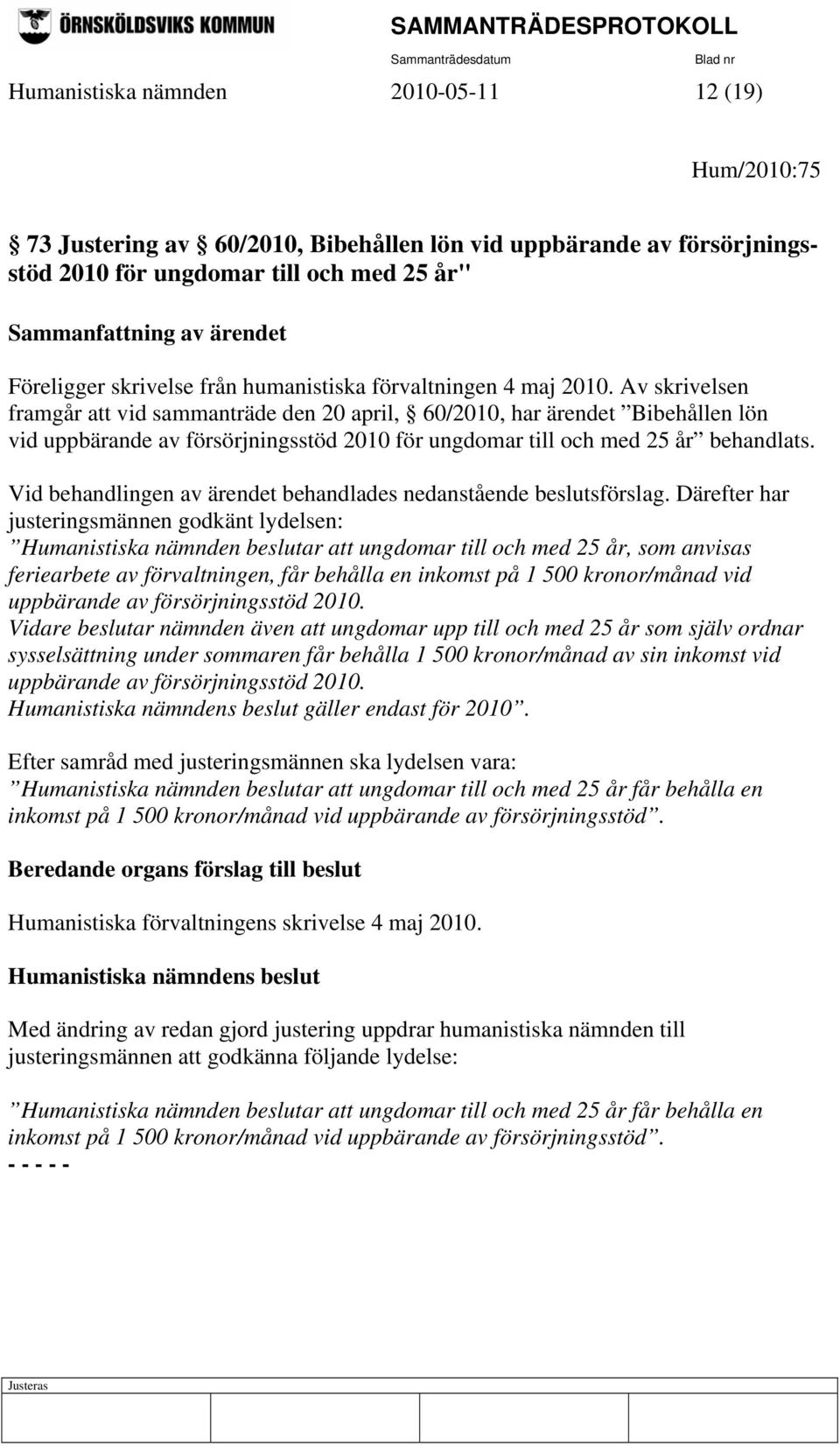 Av skrivelsen framgår att vid sammanträde den 20 april, 60/2010, har ärendet Bibehållen lön vid uppbärande av försörjningsstöd 2010 för ungdomar till och med 25 år behandlats.