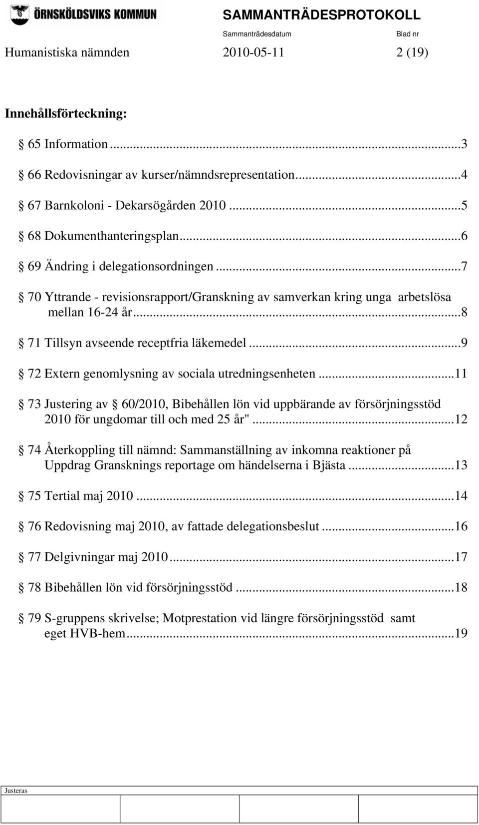 ..9 72 Extern genomlysning av sociala utredningsenheten...11 73 Justering av 60/2010, Bibehållen lön vid uppbärande av försörjningsstöd 2010 för ungdomar till och med 25 år".