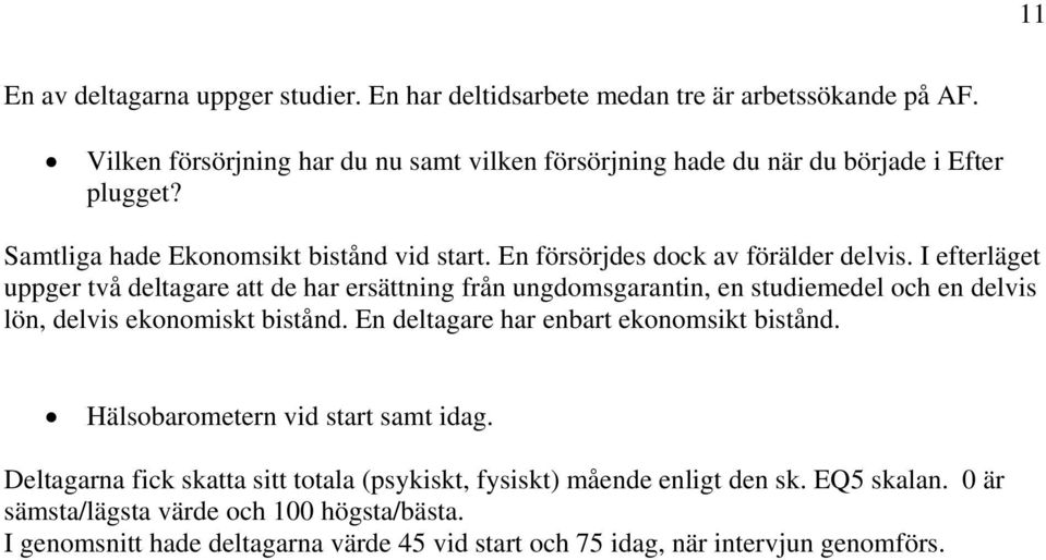 I efterläget uppger två deltagare att de har ersättning från ungdomsgarantin, en studiemedel och en delvis lön, delvis ekonomiskt bistånd.