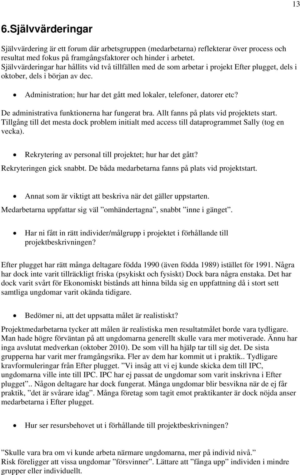 De administrativa funktionerna har fungerat bra. Allt fanns på plats vid projektets start. Tillgång till det mesta dock problem initialt med access till dataprogrammet Sally (tog en vecka).