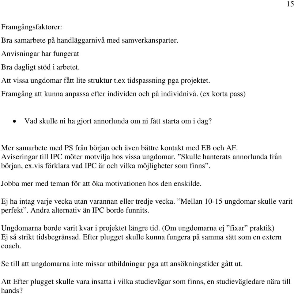 Mer samarbete med PS från början och även bättre kontakt med EB och AF. Aviseringar till IPC möter motvilja hos vissa ungdomar. Skulle hanterats annorlunda från början, ex.