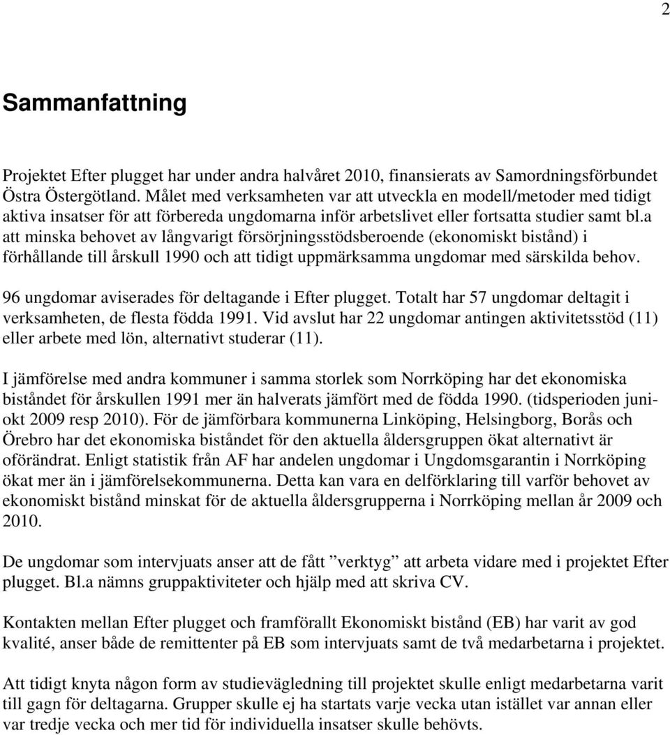 a att minska behovet av långvarigt försörjningsstödsberoende (ekonomiskt bistånd) i förhållande till årskull 1990 och att tidigt uppmärksamma ungdomar med särskilda behov.