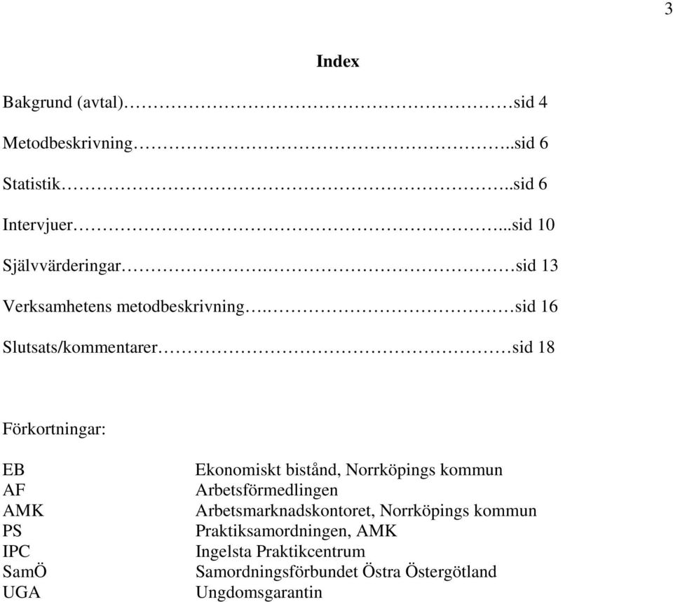 sid 16 Slutsats/kommentarer sid 18 Förkortningar: EB AF AMK PS IPC SamÖ UGA Ekonomiskt bistånd, Norrköpings