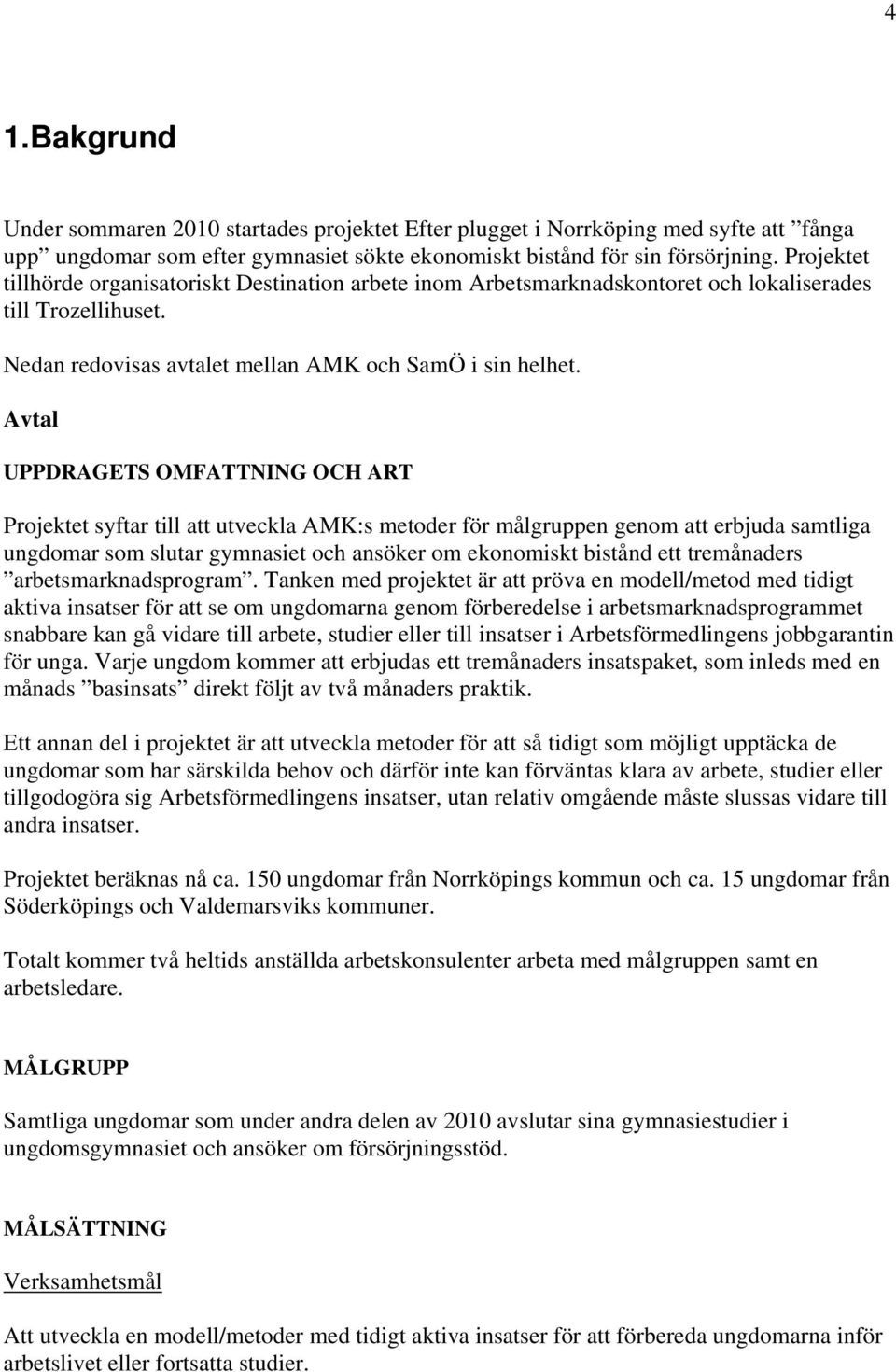 Avtal UPPDRAGETS OMFATTNING OCH ART Projektet syftar till att utveckla AMK:s metoder för målgruppen genom att erbjuda samtliga ungdomar som slutar gymnasiet och ansöker om ekonomiskt bistånd ett