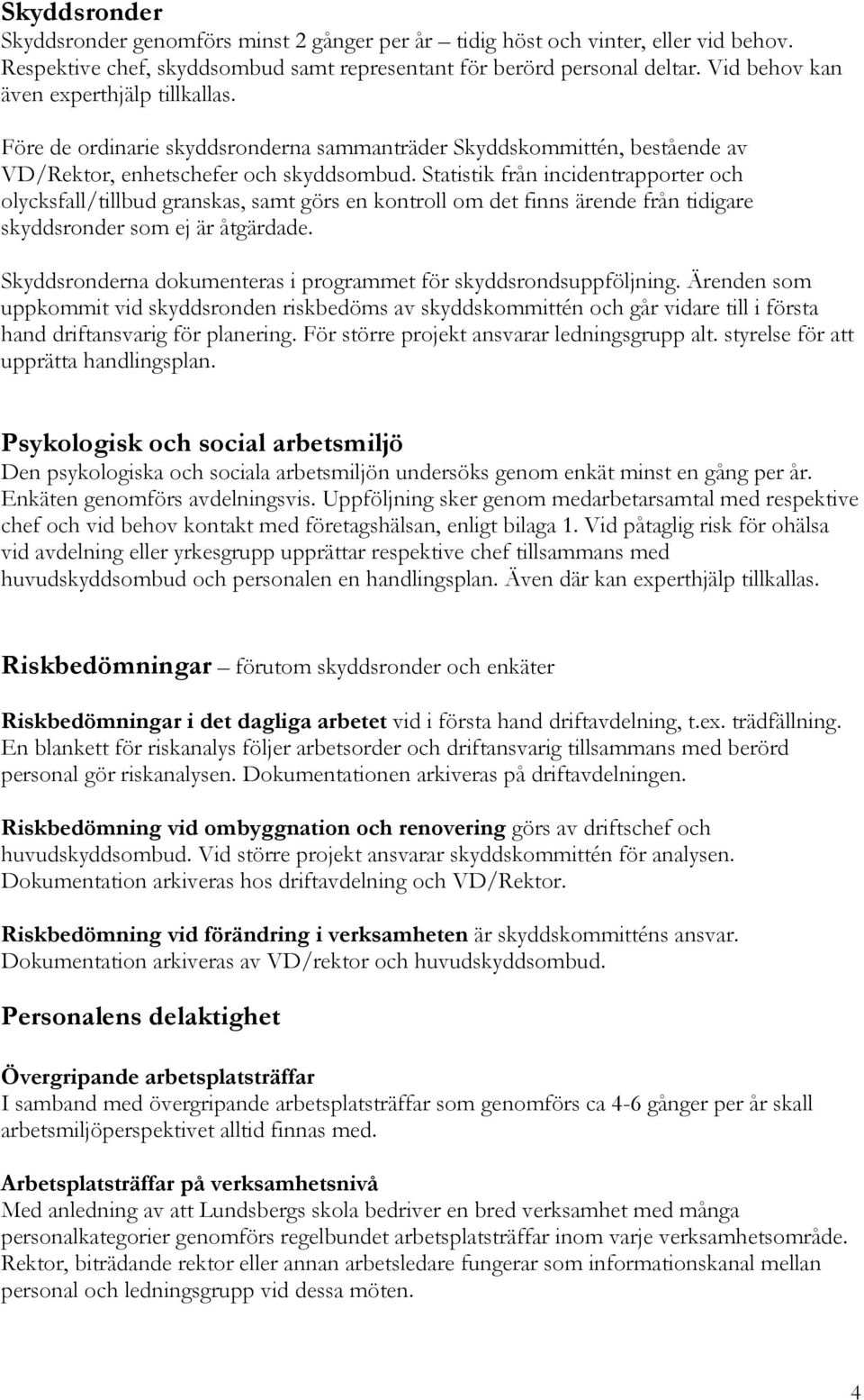 Statistik från incidentrapporter och olycksfall/tillbud granskas, samt görs en kontroll om det finns ärende från tidigare skyddsronder som ej är åtgärdade.