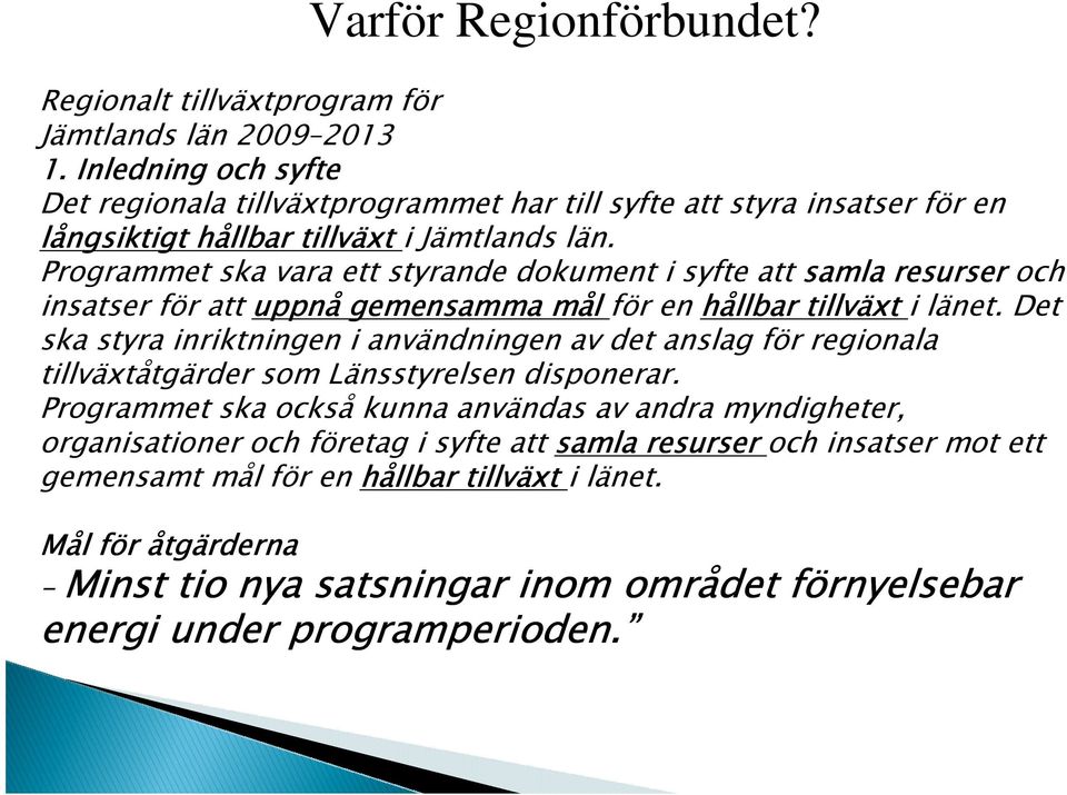 Programmet ska vara ett styrande dokument i syfte att samla resurser och insatser för att uppnå gemensamma mål för en hållbar tillväxt i länet.