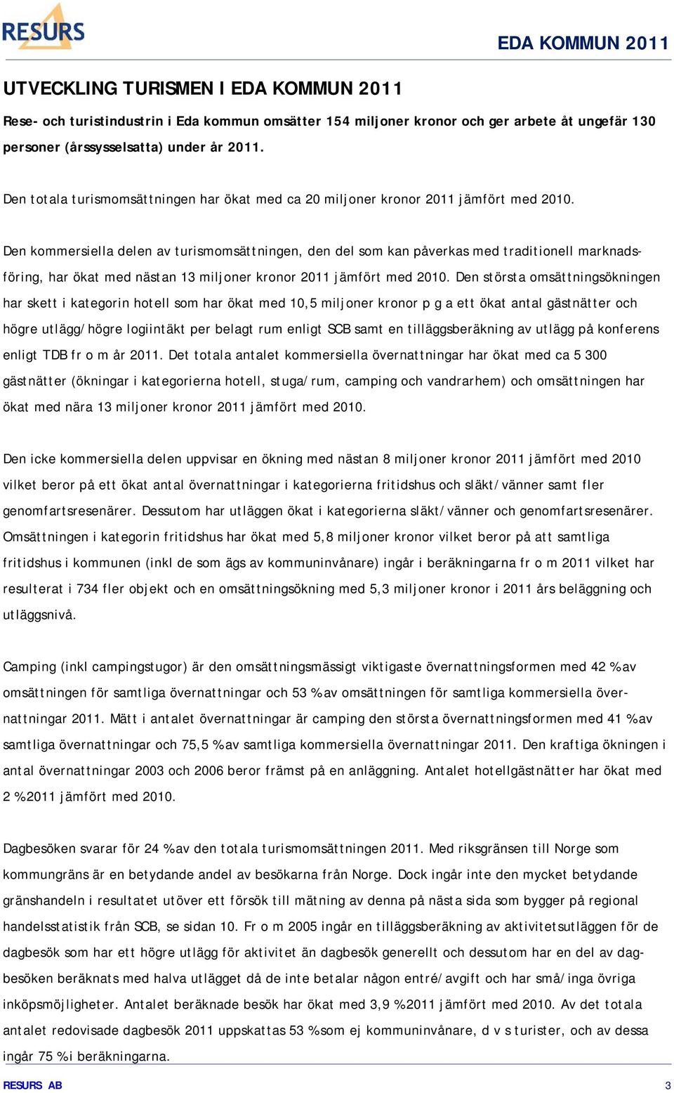 Den kommersiella delen av turismomsättningen, den del som kan påverkas med traditionell marknadsföring, har ökat med nästan 13 miljoner kronor 2011 jämfört med 2010.