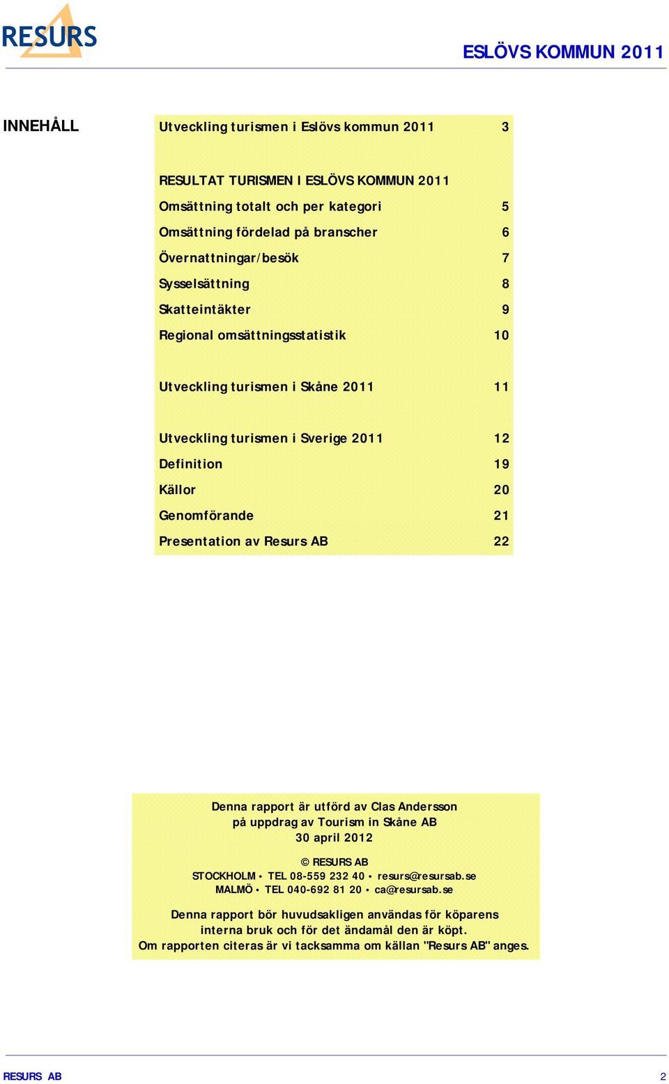 Presentation av Resurs AB 22 Denna rapport är utförd av Clas Andersson på uppdrag av Tourism in Skåne AB 30 april 2012 RESURS AB STOCKHOLM TEL 08-559 232 40 resurs@resursab.