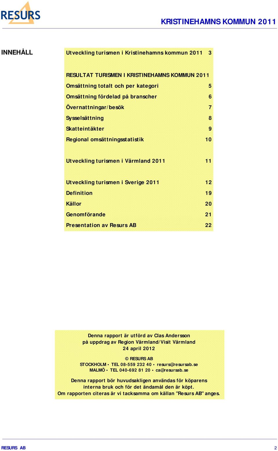 Genomförande 21 Presentation av Resurs AB 22 Denna rapport är utförd av Clas Andersson på uppdrag av Region Värmland/Visit Värmland 24 april 2012 RESURS AB STOCKHOLM TEL 08-559 232 40