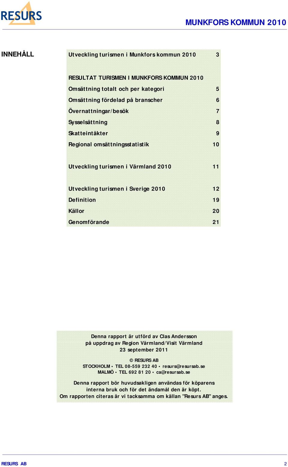 Källor 20 Genomförande 21 Denna rapport är utförd av Clas Andersson på uppdrag av Region Värmland/Visit Värmland 23 september 2011 RESURS AB STOCKHOLM TEL 08-559 232 40 resurs@resursab.