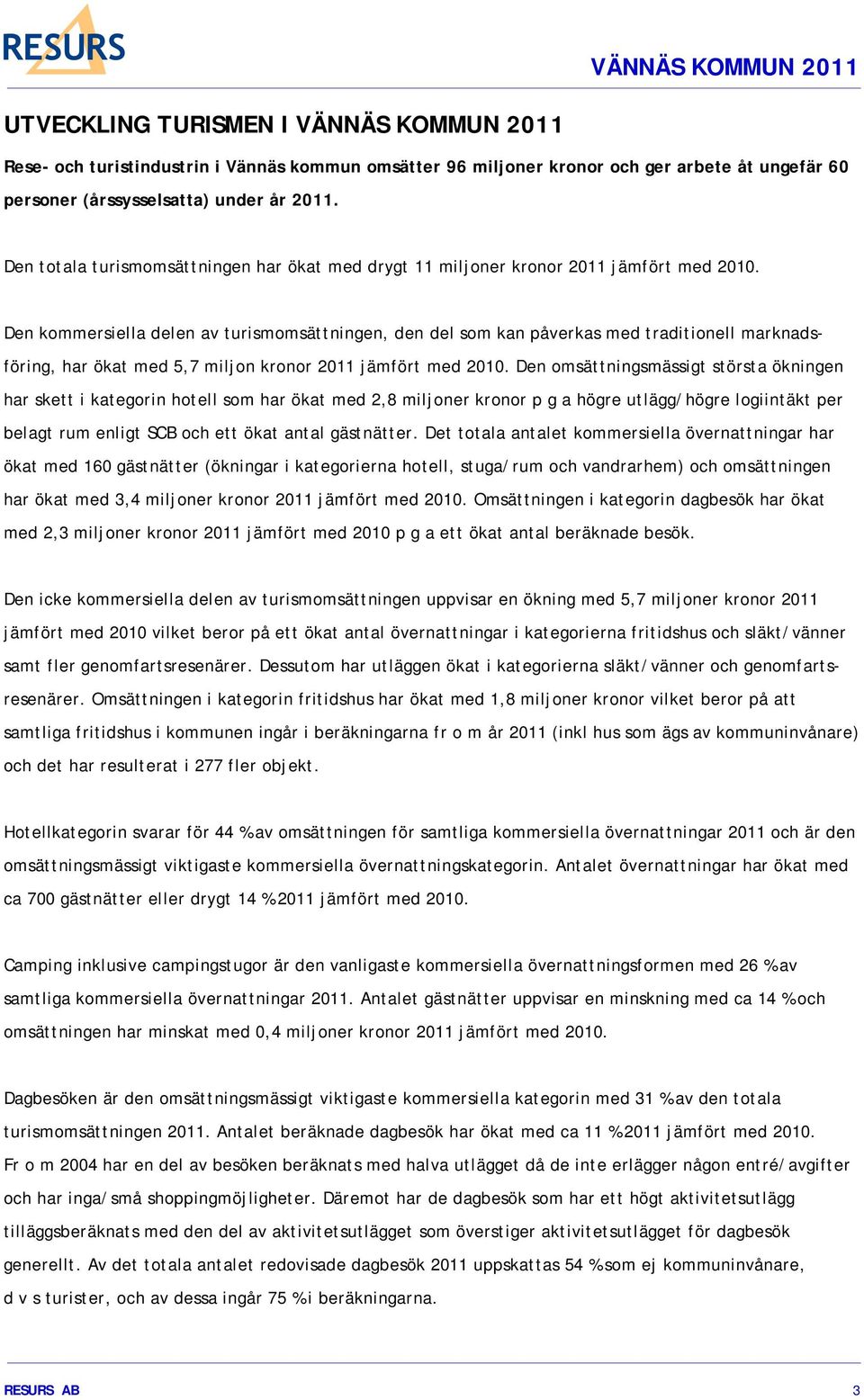 Den kommersiella delen av turismomsättningen, den del som kan påverkas med traditionell marknadsföring, har ökat med 5,7 miljon kronor 2011 jämfört med 2010.