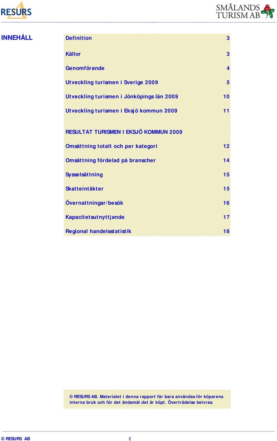 fördelad på branscher 14 Sysselsättning 15 Skatteintäkter 15 Övernattningar/besök 16 Kapacitetsutnyttjande 17 Regional handelsstatistik