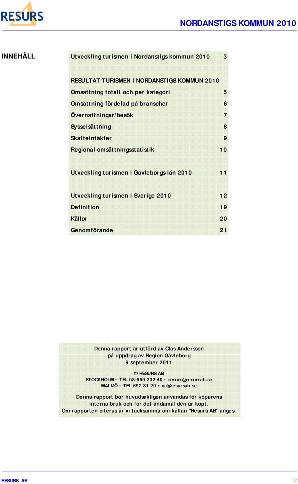 Källor 20 Genomförande 21 Denna rapport är utförd av Clas Andersson på uppdrag av Region Gävleborg 9 september 2011 RESURS AB STOCKHOLM TEL 08-559 232 40 resurs@resursab.