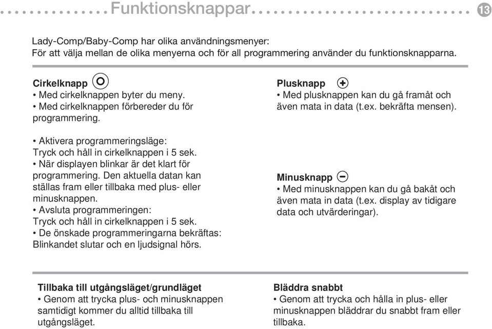 programmeringsläge: Tryck Tryck och och håll håll in i cirkelknappen runda knappen i 5 i 5 sek sekunder När När displayen displayen blinkar blinkar, är är det det klart klart för för programmering