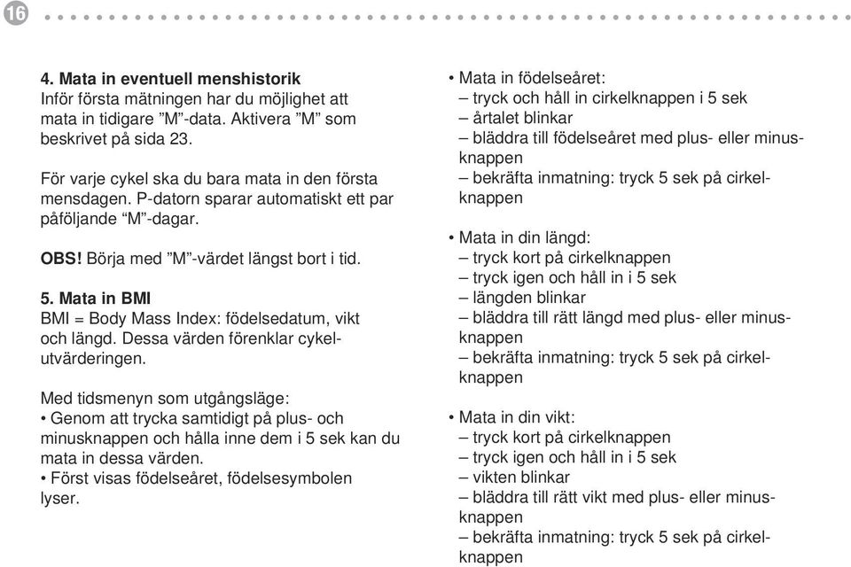 För varje cykel ska du bara programmera första cykeldag Instrumentet sparar automatiskt påföljande M -dagar tre M -dagar Börja med M värdet den OBS!