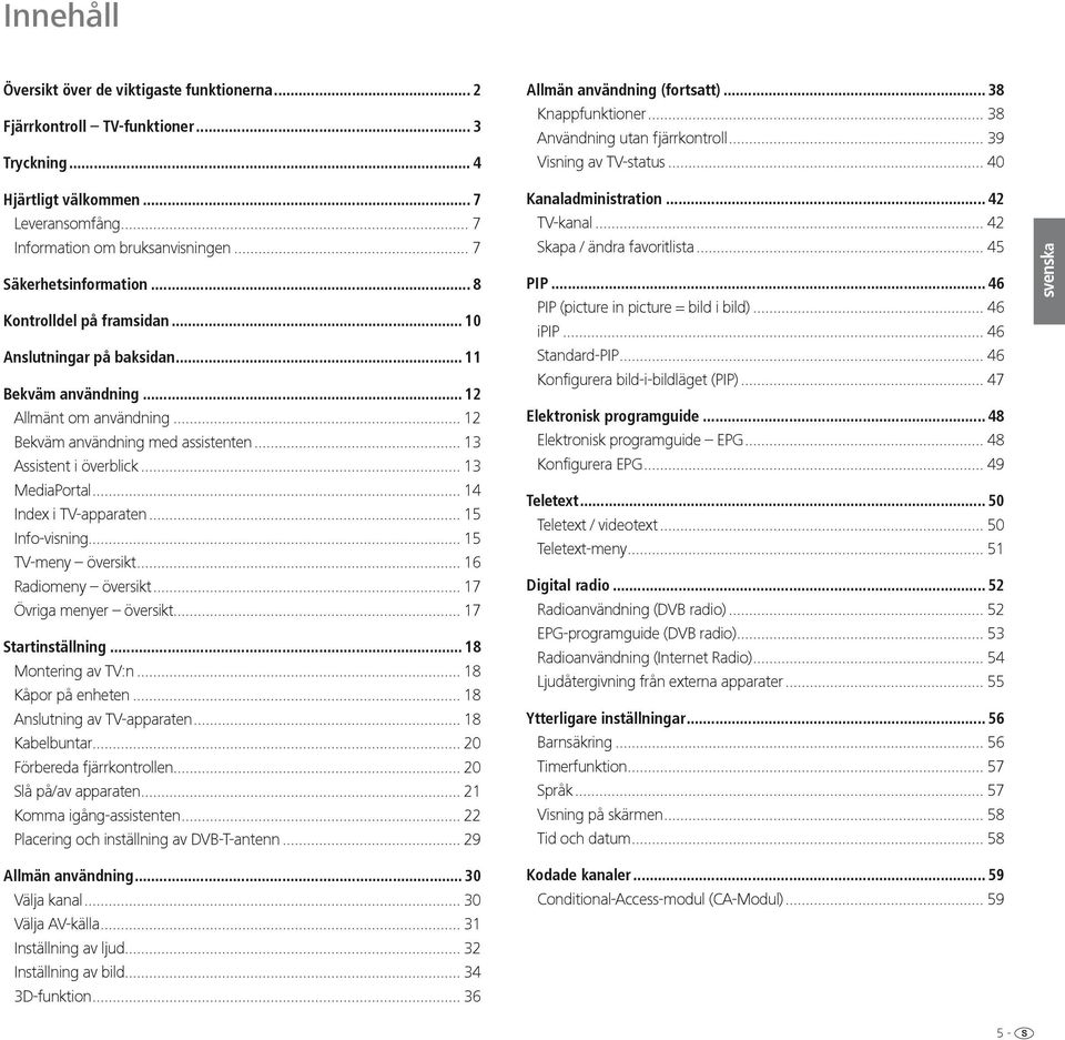 .. 11 Bekväm användning... 12 Allmänt om användning... 12 Bekväm användning med assistenten... 13 Assistent i överblick... 13 MediaPortal... 14 Index i TV-apparaten... 15 Info-visning.