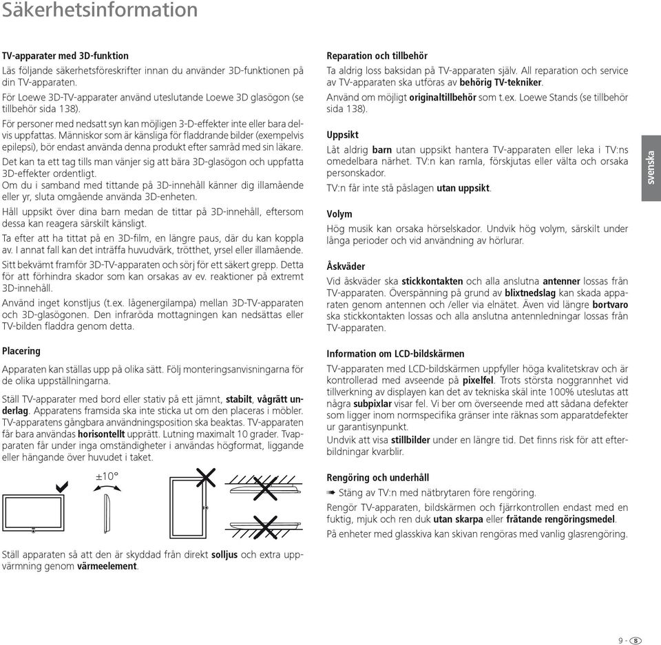 Människor som är känsliga för fladdrande bilder (exempelvis epilepsi), bör endast använda denna produkt efter samråd med sin läkare.