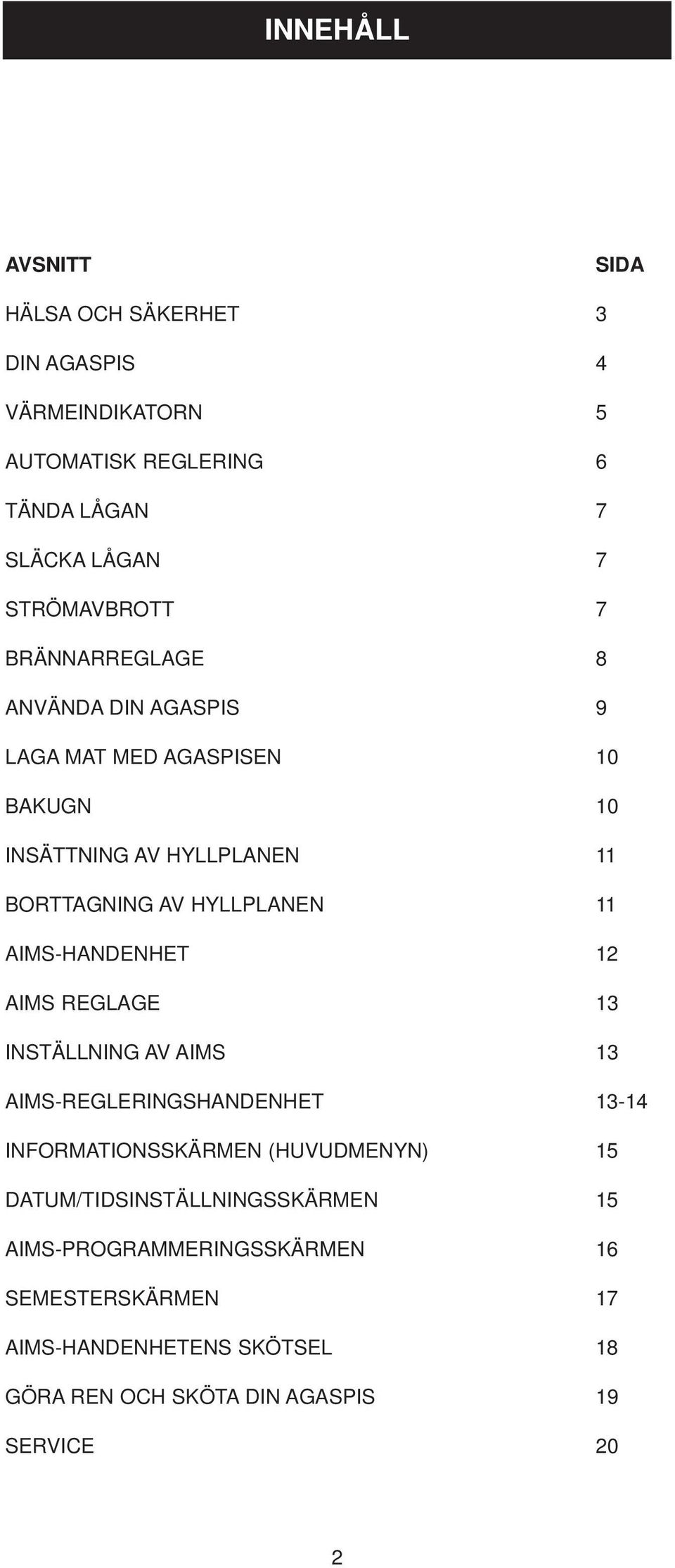 HYLLPLANEN 11 AIMS-HANDENHET 12 AIMS REGLAGE 13 INSTÄLLNING AV AIMS 13 AIMS-REGLERINGSHANDENHET 13-14 INFORMATIONSSKÄRMEN (HUVUDMENYN) 15