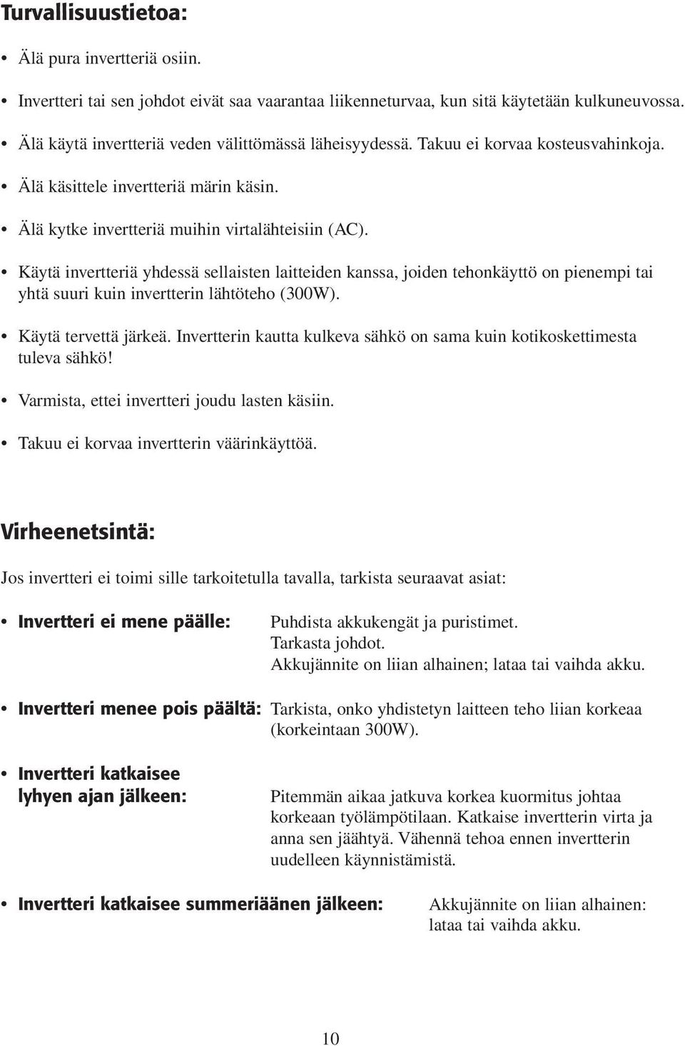 Käytä invertteriä yhdessä sellaisten laitteiden kanssa, joiden tehonkäyttö on pienempi tai yhtä suuri kuin invertterin lähtöteho (300W). Käytä tervettä järkeä.