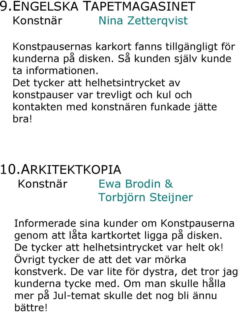 ARKITEKTKOPIA Konstnär Ewa Brodin & Torbjörn Steijner Informerade sina kunder om Konstpauserna genom att låta kartkortet ligga på disken.